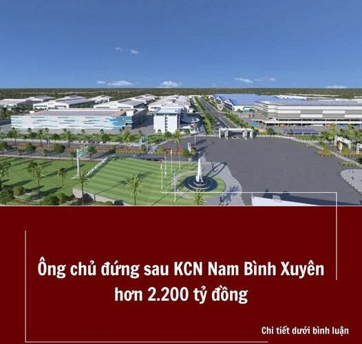 Ông chủ đứng sau KCN Nam Bình Xuyên hơn 2.200 tỷ đồng